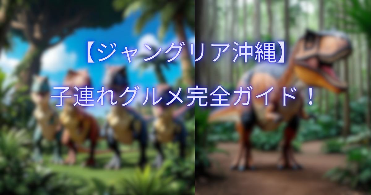 ジャングリア子連れグルメ